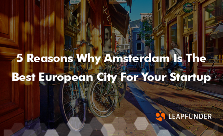 5 Reasons Why Amsterdam Is The Best European City For Your Startup
